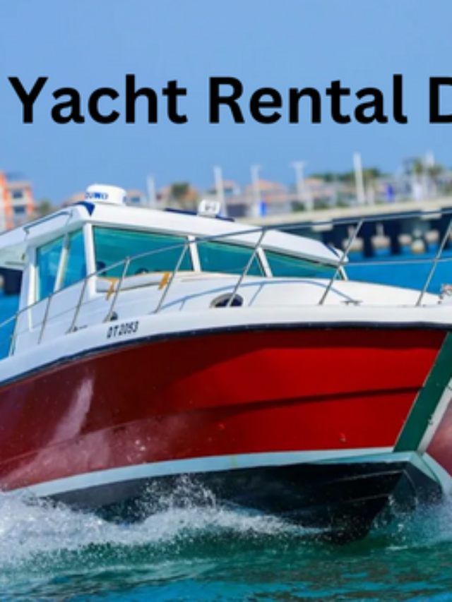 The Ultimate Yacht Rental Dubai Guide