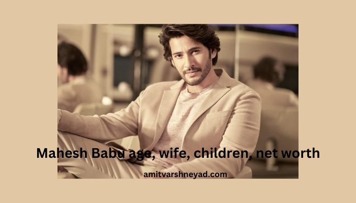 Mahesh Babu age, wife, children, net worth