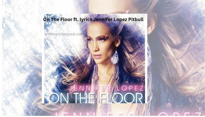 On The Floor ft. lyrics Jennifer Lopez Pitbull